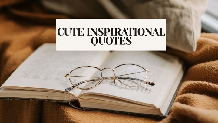 243+Cute Inspirational Quotes to Brighten | Your Day