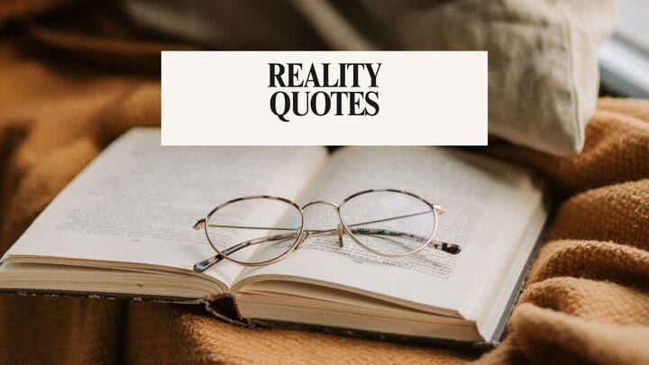 209+ The Best Reality Quotes to Help You See Life More Clearly