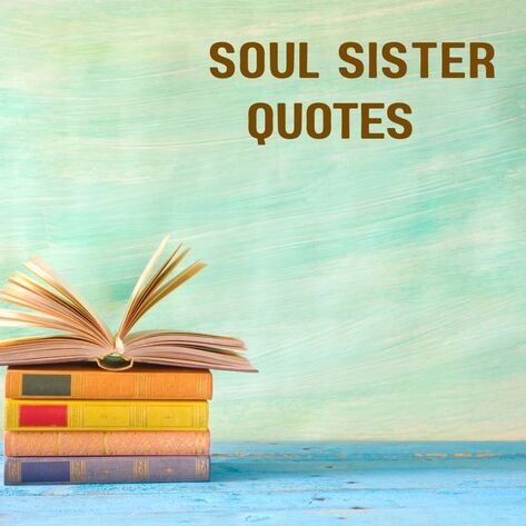 241+ Soul Sister Quotes to Celebrate  | Your Unbreakable Bond